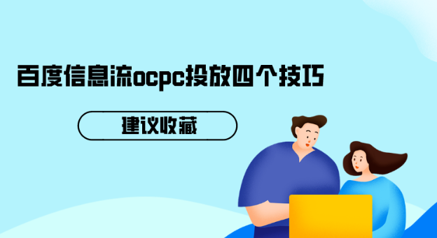 百度信息流ocpc投放四個(gè)技巧 百度信息流ocpc投放四個(gè)技巧